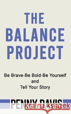 The Balance Project: Be Brave-Be Bold-Be Yourself and Tell Your Story Penny Davis 9781958729953 MindStir Media - książka