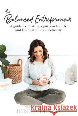 The Balanced Entrepreneur: A Guide to Creating a Purposeful Life and Living it Unapologetically Dennis, Jessica 9781642375602 Gatekeeper Press - książka