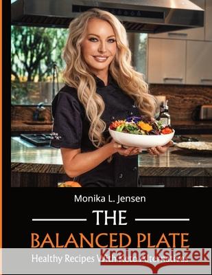 The Balanced Plate - Healthy Recipes With Keto Alternatives Monika L. Jensen 9781967866076 Monika Jensen Productions - książka
