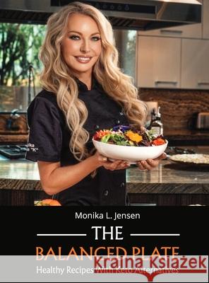 The Balanced Plate - Healthy Recipes With Keto Alternatives Monika L. Jensen 9781967866298 Monika Jensen Productions - książka