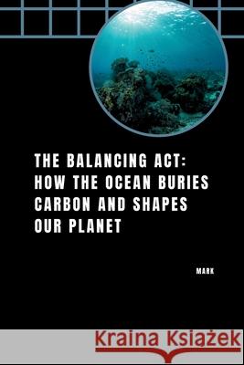 The Balancing Act: How the Ocean Buries Carbon and Shapes Our Planet Mark 9783384254412 Tredition Gmbh - książka