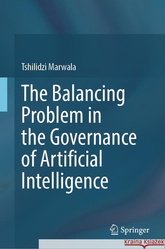 The Balancing Problem in the Governance of Artificial Intelligence Marwala, Tshilidzi 9789819792504 Springer - książka