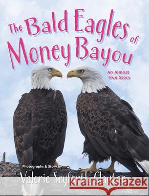 The Bald Eagles of Money Bayou: An Almost True Story Valerie Seyforth Clayton 9780578636306 Valerie Seyforth Clayton - książka