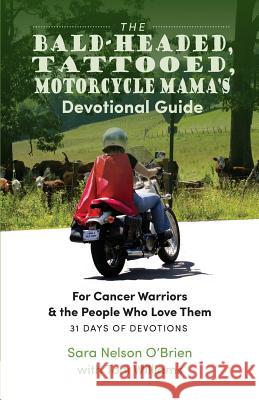 The Bald-Headed, Tattoed, Motorcycle Mama's Devotional Guide: For Cancer Warriors & the People Who Love Them Sara Nelson O'Brien Toni Williams 9781979044356 Createspace Independent Publishing Platform - książka