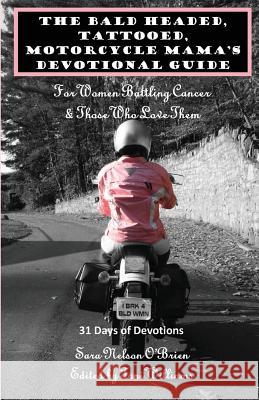 The Bald Headed, Tattooed, Motorcycle Mama's Devotional Guide: For Women Battling Cancer & Those Who Love Them Sara Nelson O'Brien Toni Williams 9781493633340 Createspace - książka