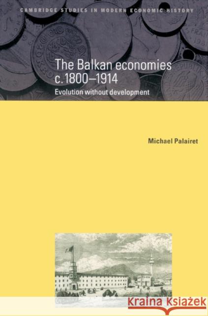 The Balkan Economies C.1800-1914: Evolution Without Development Palairet, Michael R. 9780521522564 Cambridge University Press - książka
