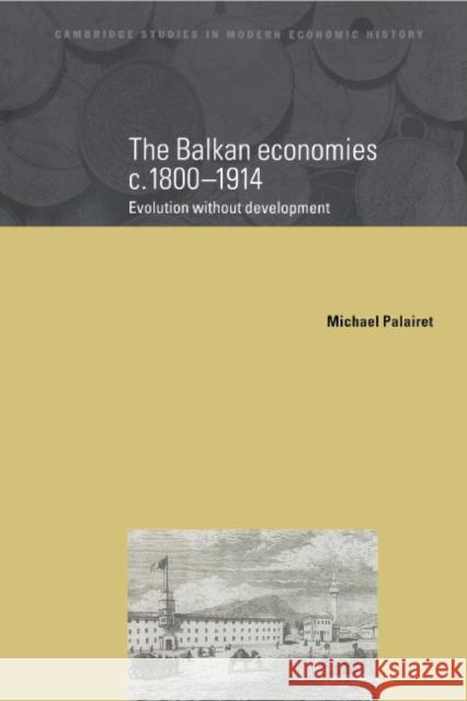 The Balkan Economies C.1800-1914: Evolution Without Development Palairet, Michael R. 9780521580519 Cambridge University Press - książka
