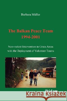 The Balkan Peace Team 1994-2001. Non-violent Intervention in Crisis Areas with the Deployment of Volunteer Teams Barbara Muller 9783898216159 ibidem-Verlag, Jessica Haunschild u Christian - książka