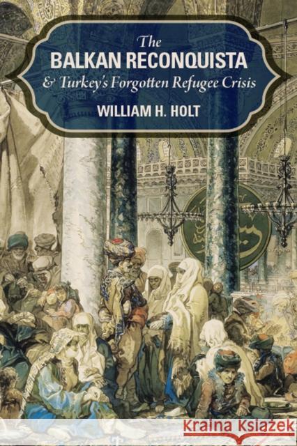 The Balkan Reconquista and Turkey's Forgotten Refugee Crisis William H. Holt 9781607816959 University of Utah Press - książka