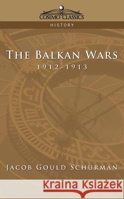 The Balkan Wars: 1912-1913 Jacob Gould Schurman 9781596051768 Cosimo Classics - książka