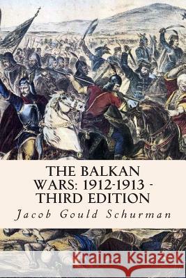 The Balkan Wars: 1912-1913 - Third Edition Jacob Gould Schurman 9781508475767 Createspace - książka