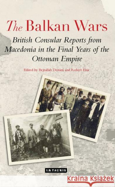 The Balkan Wars: British Consular Reports from Macedonia in the Final Years of the Ottoman Empire Destani, Bejtullah D. 9781780760766 I. B. Tauris & Company - książka