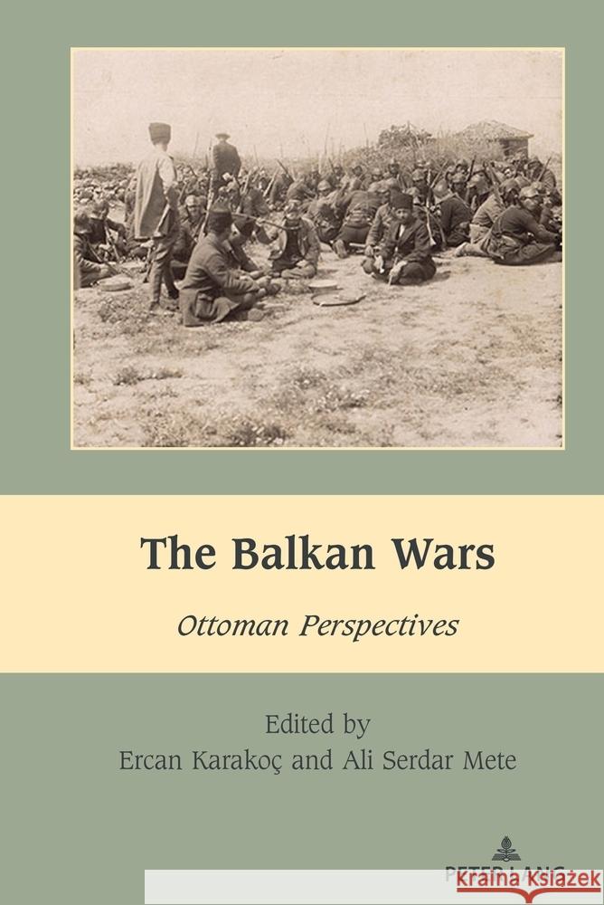 The Balkan Wars: Ottoman Perspectives Mihai Dragnea Ercan Karako? Ali Serdar Mete 9781433196638 Peter Lang Inc., International Academic Publi - książka