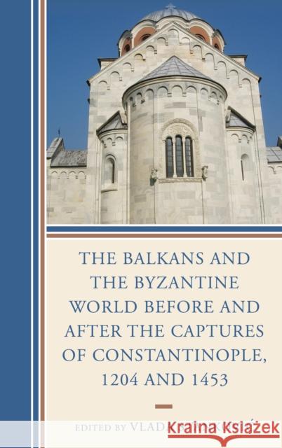 The Balkans and the Byzantine World Before and After the Captures of Constantinople, 1204 and 1453 Stankovic Vlada                          Ivan Biliarsky Jelena Erdeljan 9781498513272 Lexington Books - książka