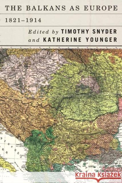 The Balkans as Europe, 1821-1914 Snyder, Timothy 9781580469159 University of Rochester Press - książka