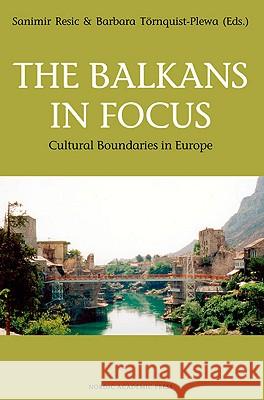 The Balkans in Focus: Cultural Boundaries in Europe Resic, Sanimir 9789189116382 NORDIC ACADEMIC PRESS,SWEDEN - książka