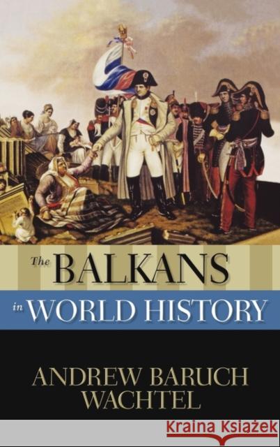 The Balkans in World History Andrew Wachtel 9780195158496 Oxford University Press, USA - książka