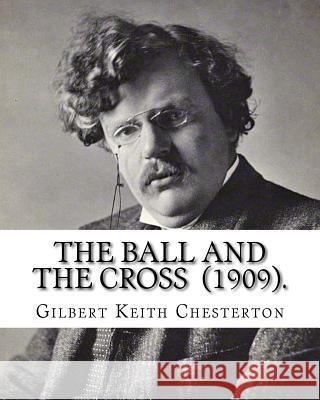 The Ball and the Cross (1909). By: Gilbert Keith Chesterton: Novel (World's classic's) Chesterton, G. K. 9781542444644 Createspace Independent Publishing Platform - książka