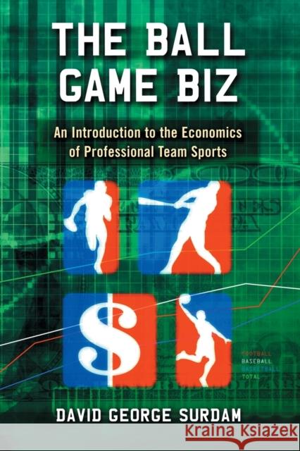 The Ball Game Biz: An Introduction to the Economics of Professional Team Sports Surdam, David George 9780786460571 McFarland & Company - książka