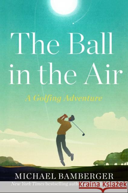 The Ball in the Air: A Golfing Adventure Michael Bamberger 9781668009826 Simon & Schuster - książka