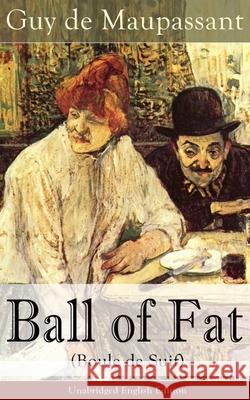 The Ball of Fat (Boule de Suif) - Unabridged English Edition: The Principle of the Greatest-Happiness: What Is Utilitarianism (Proofs & Principles), Civil & Social Liberty, Liberty of Thought, Individ Guy de Maupassant 9788027330225 e-artnow - książka