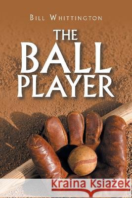 The Ball Player Bill Whittington 9781698712765 Trafford Publishing - książka