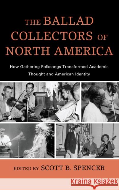 The Ballad Collectors of North America: How Gathering Folksongs Transformed Academic Thought and American Identity Spencer, Scott B. 9780810881556 Scarecrow Press - książka