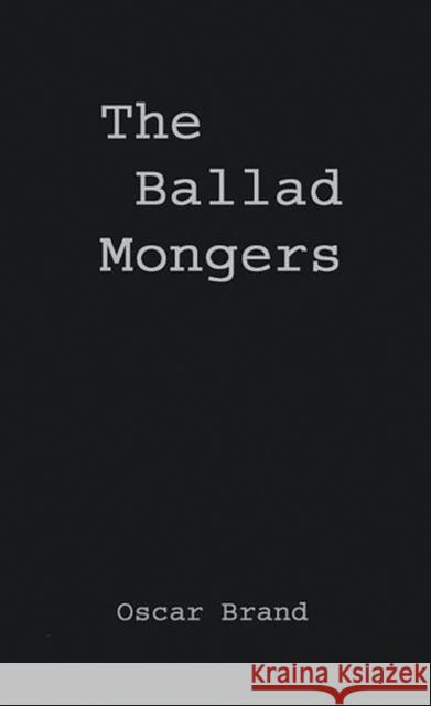 The Ballad Mongers: Rise of the Modern Folk Song Brand, Oscar 9780313205552 Greenwood Press - książka