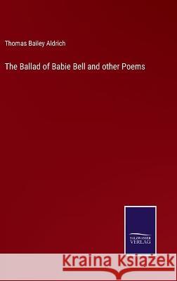 The Ballad of Babie Bell and other Poems Thomas Bailey Aldrich 9783375124496 Salzwasser-Verlag - książka