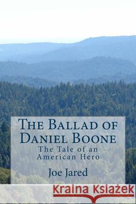 The Ballad of Daniel Boone: The Tale of an American Hero Joe Jared 9781984299437 Createspace Independent Publishing Platform - książka