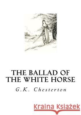 The Ballad of the White Horse G. K. Chesterton 9781534690769 Createspace Independent Publishing Platform - książka