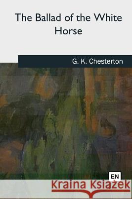 The Ballad of the White Horse G. K. Chesterton 9781727724615 Createspace Independent Publishing Platform - książka