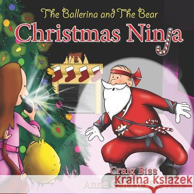The Ballerina and the Bear: Christmas Ninja Anne Celesta Stevens Craig Biss 9781949439014 Ballerina & the Bear Publishing LLC - książka