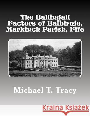 The Ballingall Factors of Balbirnie, Markinch Parish, Fife Michael T. Tracy 9781981518449 Createspace Independent Publishing Platform - książka