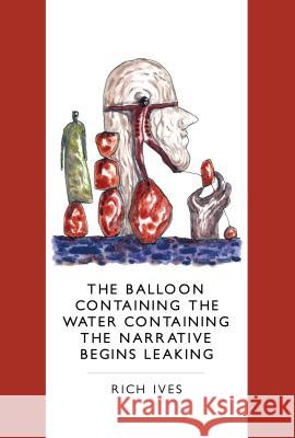 The Balloon Containing the Water Containing the Narrative Begins Leaking Rich Ives 9780996227605 What Books Press - książka