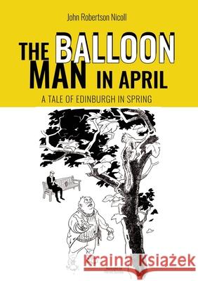 The Balloon Man in April: A Tale of Edinburgh in Spring John Robertson Nicoll 9781800947740 Michael Terence Publishing - książka