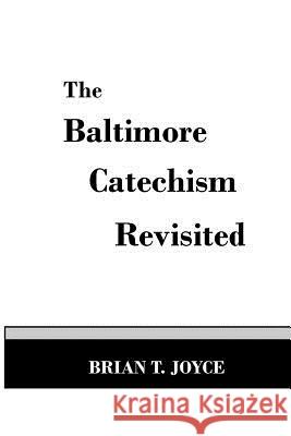 The Baltimore Catechism Revisted Brian T. Joyce 9781724729118 Createspace Independent Publishing Platform - książka