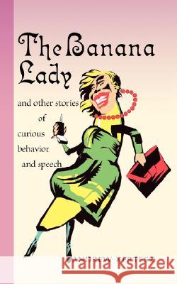 The Banana Lady and Other Stories of Curious Behavior and Speech Kertesz, Andrew 9781425101268 Trafford Publishing - książka