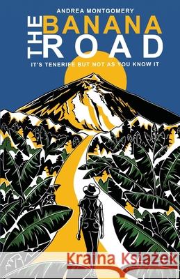 The Banana Road: It's Tenerife But Not As You Know It Andrea Montgomery 9781912964673 Cranthorpe Millner Publishers - książka