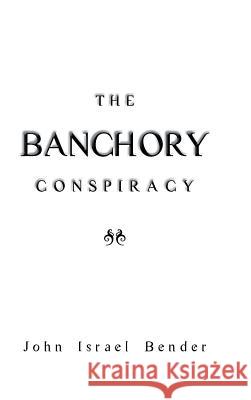 The Banchory Conspiracy John Israel Bender 9781491878576 Authorhouse - książka