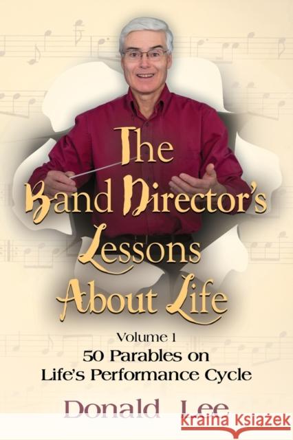 The Band Director's Lessons About Life: Volume 1: 50 Parables on Life's Performance Cycle Donald Lee 9781999210939 Booklocker.com - książka