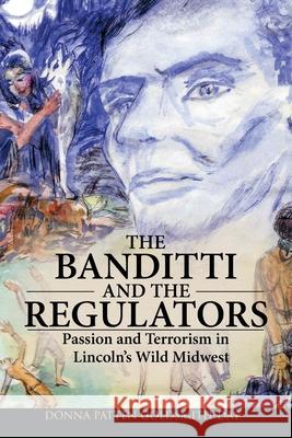 The Banditti and the Regulators: Passion and Terrorism in Lincoln's Wild Midwest Goldsmith-Day, Donna Patten 9781426916113  - książka