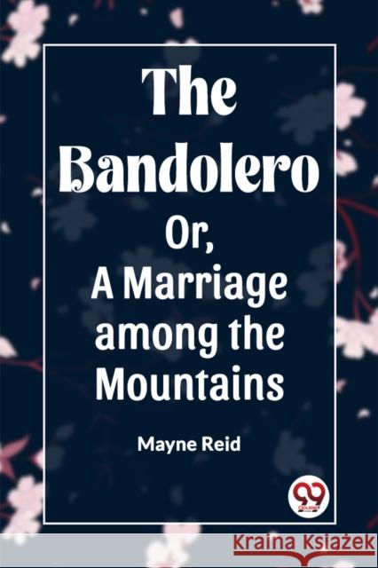 The Bandolero Or, A Marriage among the Mountains Mayne Reid 9789360463618 Double 9 Books - książka