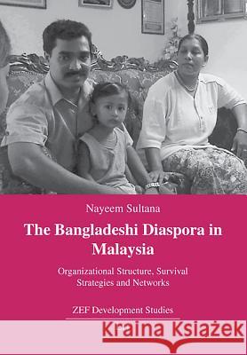 The Bangladeshi Diaspora in Malaysia : Organizational Structure, Survival Strategies and Networks Nayeem Sultana   9783825816292 Lit Verlag - książka