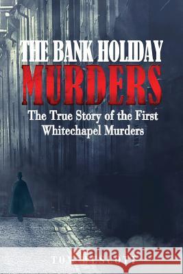 The Bank Holiday Murders: The True Story of the First Whitechapel Murders Tom Wescott 9780615932934 Crime Confidential Press - książka