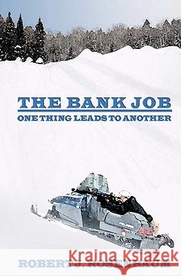 The Bank Job: One Thing Leads to Another Robert J. Rosenbaum 9780982318218 Ocotillo Press - książka