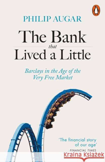 The Bank That Lived a Little: Barclays in the Age of the Very Free Market Philip Augar 9780141987538 Penguin Books Ltd - książka