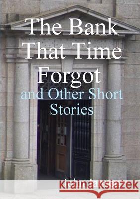 The Bank That Time Forgot and Other Short Stories John Jansen 9780244961176 Lulu.com - książka