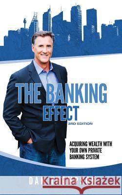 The Banking Effect - 3rd Edition: Acquiring wealth with your own private banking system. Thompson, Dan 9781984132840 Createspace Independent Publishing Platform - książka