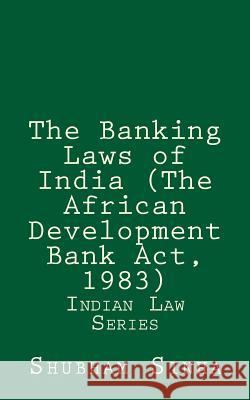 The Banking Laws of India (The African Development Bank Act, 1983): Indian Law Series Sinha, Shubham 9781522969808 Createspace Independent Publishing Platform - książka